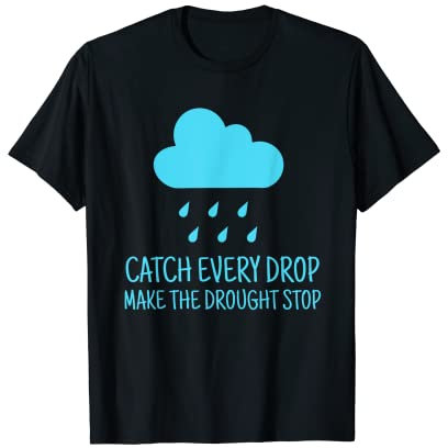Attrapez chaque goutte, faites arrêter la sécheresse de la récolte de la pluie T-Shirt