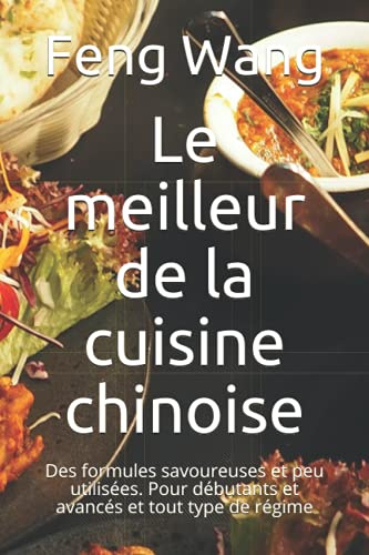 Le meilleur de la cuisine chinoise: Des formules savoureuses et peu utilisées. Pour débutants et avancés et tout type de régime