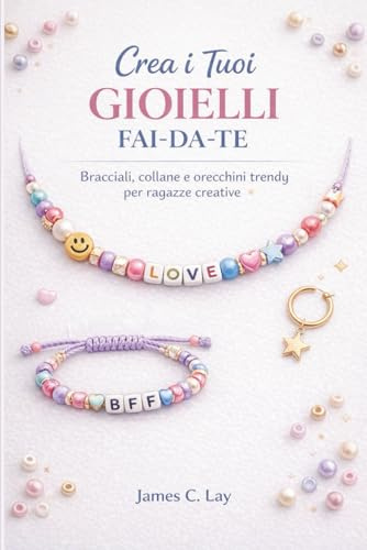 Crea i tuoi GIOIELLI fai-da-te: Bracciali, collane e orecchini trendy per ragazze creative