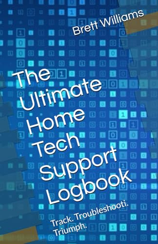 The Ultimate Home Tech Support Logbook: Track. Troubleshooti. Triumph.