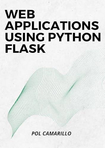 Web Applications Using Python Flask : Build Python web applications using Flask Framework with Examples and Exercises.