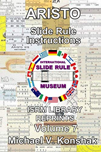 Aristo Slide Rule Instructions (Annotated): International Slide Rule Museum Library Reprints - Volume 7 (Slide Rule Instructions Library)