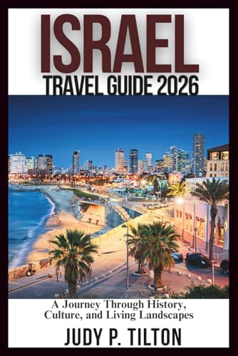 ISRAEL TRAVEL GUIDE 2026: A Journey Through History, Culture, and Living Landscapes