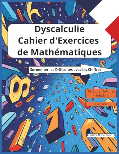Cahier d'exercices Mathématiques sur la Dyscalculie: Accompagner les difficultés d'apprentissage en mathématiques. Plein d'activités pour surmonter ... les chiffres. Édition noir et blanc. 5-8 ans