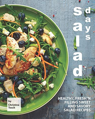 Salad Days: Healthy, Fresh 'n Filling Sweet and Savory Salad Recipes