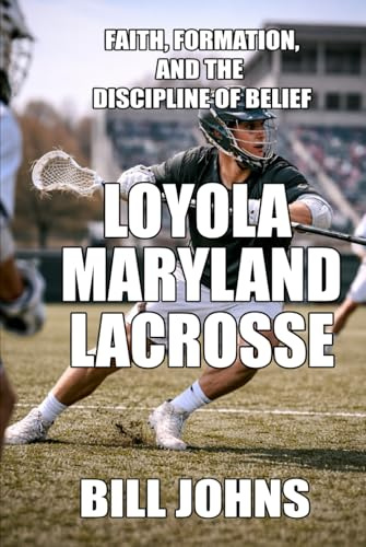 Loyola (Maryland) Lacrosse: Faith, Formation, and the Discipline of Belief