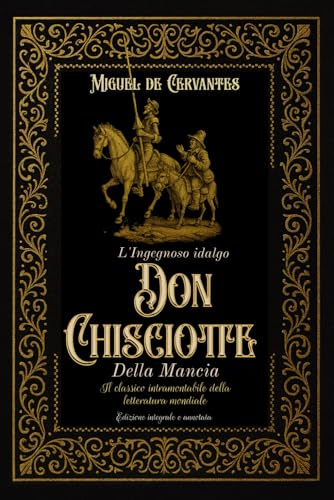 L'Ingegnoso idalgo Don Chisciotte Della Mancia Il classico intramontabile della letteratura mondiale Edizione integrale e annotata