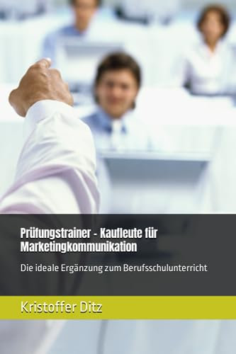 Prüfungstrainer - Kaufmann/-frau für Marketingkommunikation: Die ideale Ergänzung zum Berufsschulunterricht