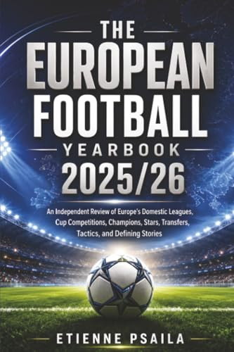 The European Football Yearbook 2025/26: An Independent Review of Europe’s Domestic Leagues, Cup Competitions, Stars, Managers, and Defining Stories