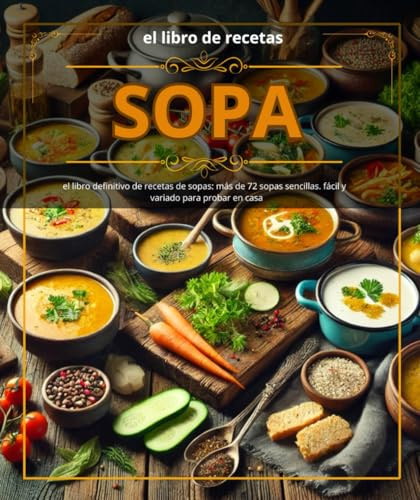 el libro de recetas sopa el libro definitivo de recetas de sopas: más de 72 sopas sencillas. fácil y variado para probar en casa