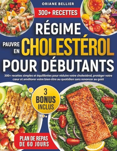 Régime pauvre en cholestérol pour Débutants: 300+ recettes simples et équilibrées pour réduire votre cholestérol, protéger votre cœur et améliorer votre bien-être au quotidien sans renoncer au goût