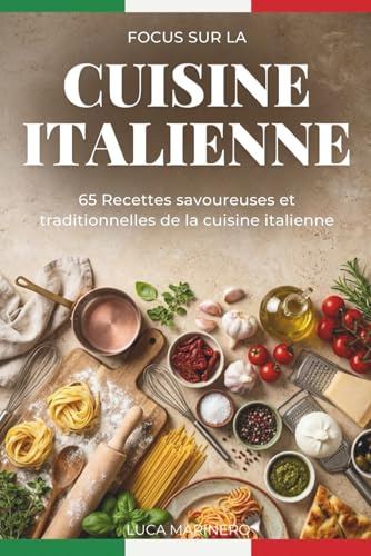 Focus sur la cuisine italienne: 65 Recettes savoureuses et traditionnelles de la cuisine italienne
