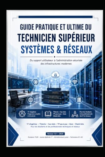 GUIDE PRATIQUE ET ULTIME DU TECHNICIEN SUPÉRIEUR SYSTÈMES & RÉSEAUX: Maîtriser le support, l’administration système, le réseau et la cybersécurité