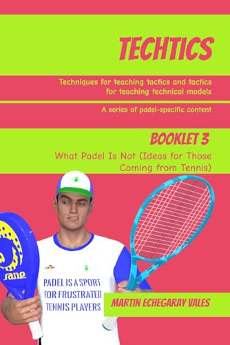 Techtics - Booklet 3: What Padel Is Not (Ideas for Those Coming from Tennis)