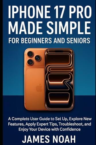 iPhone 17 Pro Made Simple for Beginners and Seniors: A Complete User Guide to Set Up, Explore New Features, Apply Expert Tips, Troubleshoot, and Enjoy ... with Confidence (Gadget Reviews/Update)