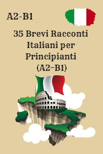35 Brevi Racconti Italiani per Principianti (A2–B1): Storie Facili in Italiano con Domande di Comprensione – Livello A2–B1 – Impara l’Italiano Leggendo e Migliora la Comprensione della Lingua