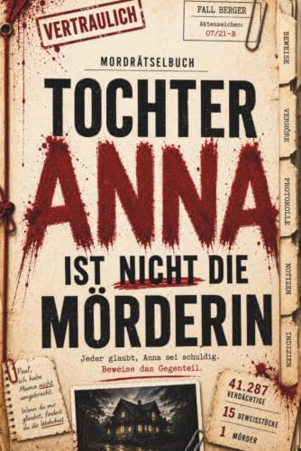 Tochter Anna ist nicht die Mörderin: 41.287 Verdächtige. Ein Mörder. Das große interaktive Murder Mystery Rätselbuch für Krimi- und Escape-Room-Fans