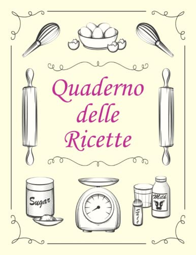IL MIO QUADERNO DELLE RICETTE: Ricettario da scrivere per registrare le tue 100 migliori pietanze