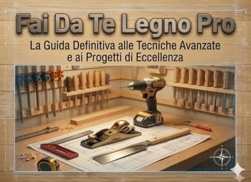Fai Da Te Legno Pro: La Guida Definitiva alle Tecniche Avanzate e ai Progetti di Eccellenza
