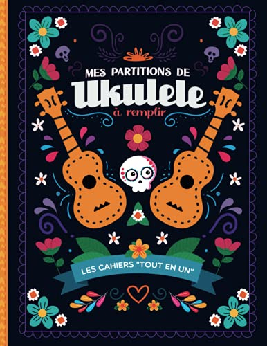 Mes Partitions de Ukulele à remplir: Plus de 100 pages de partitions vierges | Tablatures et accord chant | Grilles d'accords et rythmiques à compléter | couverture colorée mexicaine