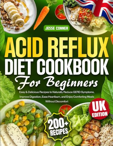 Acid Reflux Diet Cookbook for Beginners: 200+ Easy & Delicious Recipes to Naturally Reduce GERD Symptoms, Improve Digestion, Ease Heartburn, and Enjoy Comforting Meals Without Discomfort
