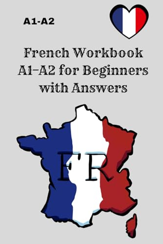 French Workbook A1–A2 for Beginners with Answers: 300 Grammar, Vocabulary, and Simple Sentence Exercises – Practice Workbook with Solutions for Fast Learning