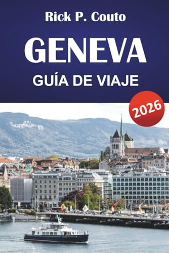 GINEBRA GUÍA DE VIAJE 2026: Explore lugares emblemáticos, actividades al aire libre, restaurantes y conocimientos culturales en la ciudad internacional de Suiza