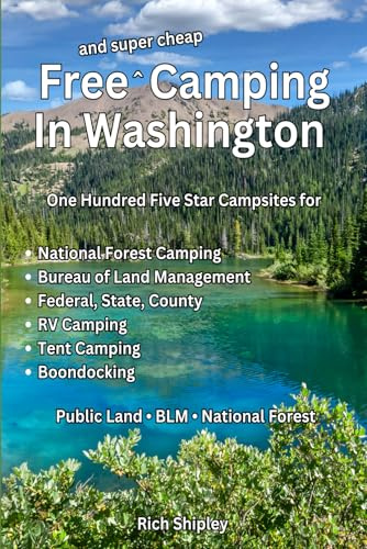 Free and Super Cheap Camping in Washington: One Hundred Five Star Campsites for National Forest Camping, Bureau of Land Management, Federal, State, County, RV Camping, Tent Camping, Boondocking