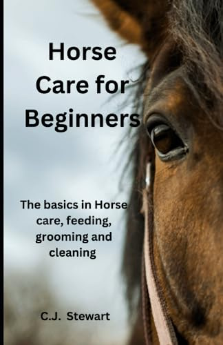 Horse Care for Beginners: Feeding, grooming, and cleaning