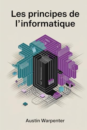 Les Principes de L'informatique: Une Approche Dynamique et Pratique