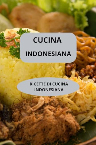 CUCINA INDONESIANA: RICETTE DI CUCINA INDONESIANA - Sapori asiatici autentici - Gastronomia asiatica