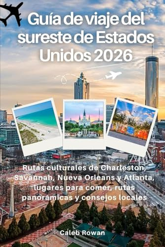Guía de viaje del sureste de Estados Unidos 2026: Rutas culturales de Charleston, Savannah, Nueva Orleans y Atlanta, lugares para comer, rutas panorámicas y consejos locales