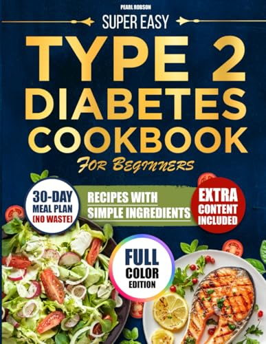 SUPER EASY TYPE 2 DIABETES COOKBOOK FOR BEGINNERS: Tasty Low-Sugar and Low-Carb Recipes Made with Simple Ingredients and a Practical No-Waste Meal Plan to Help Manage Type 2 Diabetes