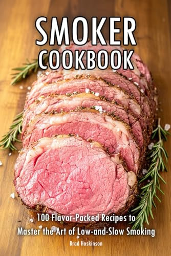 Smoker Cookbook: 100 Flavor-Packed Recipes to Master the Art of Low-and-Slow Smoking
