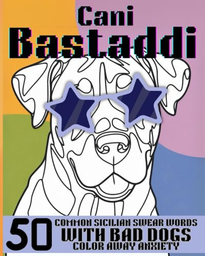 CANI BASTADDI : 50 COMMON SICILIAN SWEAR WORDS WITH BAD DOGS - COLOR AWAY ANXIETY (Bast Adda Edizioni) (Italian Edition)