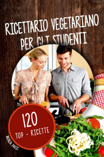 Ricettario vegetariano per gli studenti: 120 Top - Ricette