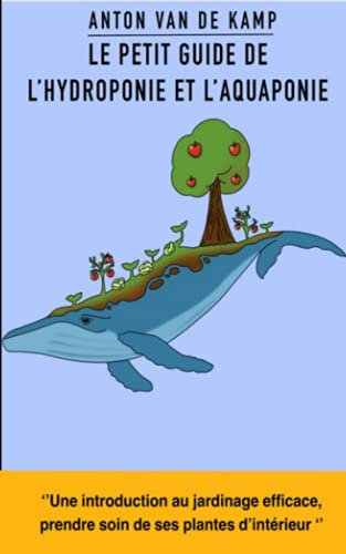 Le petit guide de l'hydroponie et l'aquaponie: Une introduction au jardinage efficace, prendre soin de ses plantes d'intérieur