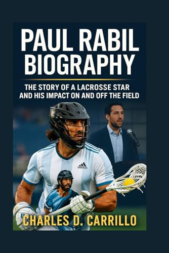 PAUL RABIL BIOGRAPHY: THE STORY OF A LACROSSE STAR AND HIS IMPACT ON AND OFF THE FIELD