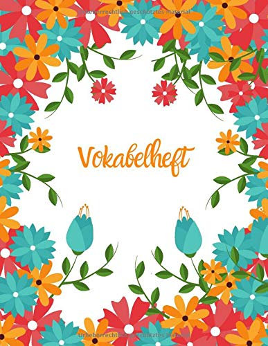 Vokabelheft: Blumen. 3 Spalten. 120 Seiten für Vokabeln mit schönem Design. Dreispaltiges Buch mit Soft Cover 8.5x11 Zoll, ca. DIN A4 21.6x27.9cm.