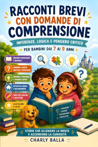 Racconti Brevi con Domande di Comprensione: Inferenze, Logica e Pensiero Critico per Bambini 7-9 anni