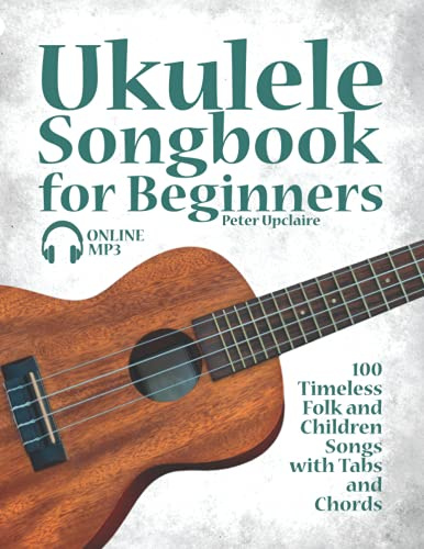 Ukulele Songbook for Beginners - 100 Timeless Folk and Children Songs with Tabs and Chords