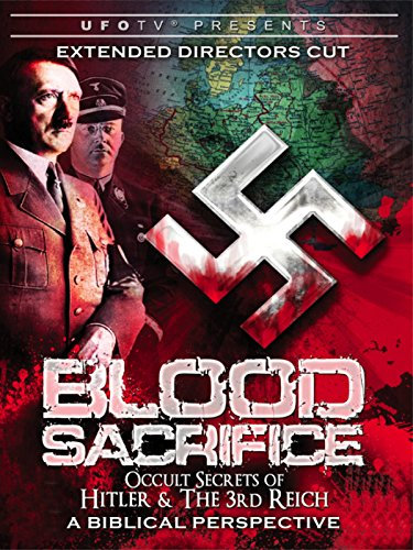 Blood Sacrifice - Occult Secrets of Hitler and the 3rd Reich - A Biblical Perspective - Extended Directors Cut