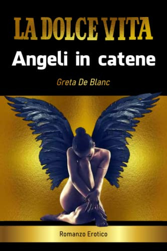 La Dolce Vita - Angeli in catene: Romanzo Erotico