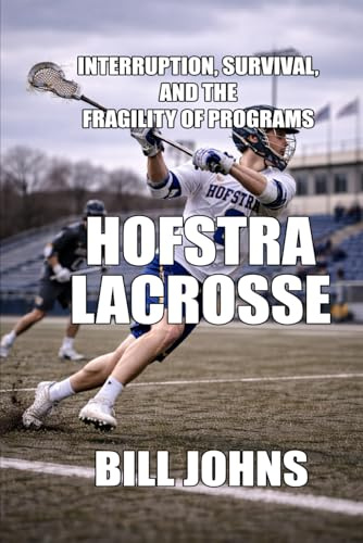 Hofstra Lacrosse: Interruption, Survival, and the Fragility of Programs