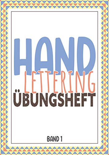 Handlettering Übungsheft Band 1: Kalligraphie und Hand-Lettering Übungsheft mit 10 verschiednen Alphabeten - Übungsbuch und Vorlagenbuch für Anfänger