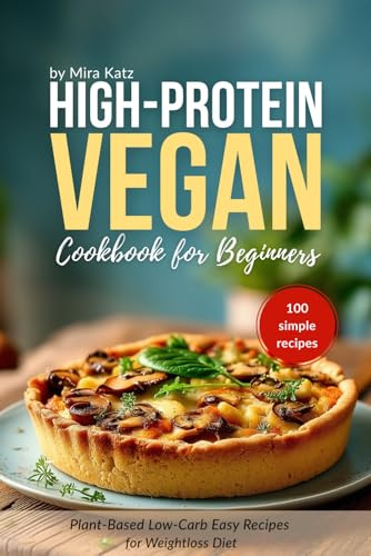 High-Protein Vegan Cookbook for Beginners:: 100 Plant-Based Low-Carb Easy Recipes for Weightloss Diet