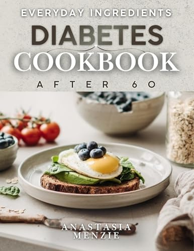 EVERYDAY INGREDIENTS DIABETES COOKBOOK AFTER 60: Experience the freedom of proven recipes made with ingredients from your local store, so you can enjoy real results without the stress after 60