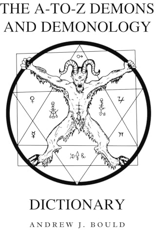 The A-to-Z Demons and Demonology Dictionary: A Comprehensive Guide to Mythical Entities, Dark Rituals, Ancient Lore, and Esoteric Traditions (The A-to-Z Occult Compendium Collection)