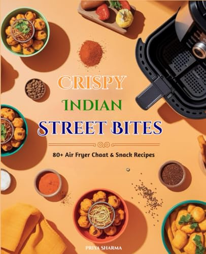 Crispy Indian Street Bites: 80+ Air Fryer Chaat & Snack Recipes