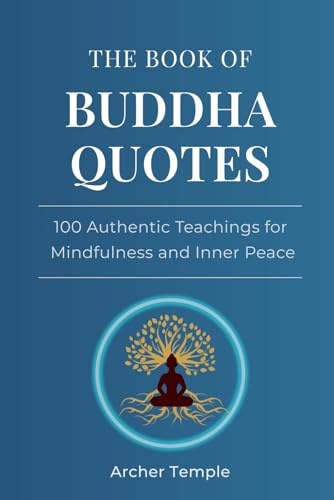 The Book of Buddha Quotes: 100 Authentic Teachings for Mindfulness and Inner Peace